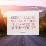 Being Real on Social Media: The Power of Authenticity